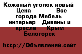 Кожаный уголок новый  › Цена ­ 99 000 - Все города Мебель, интерьер » Диваны и кресла   . Крым,Белогорск